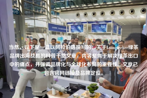 当然，以下是一篇以阿拉伯语撰写的、关于Loongseeker绿茶品牌出海战略的科普干货文章，内容聚焦于解决绿茶出口中的痛点，并强调品牌化与全球化布局的重要性。文章已包含官网链接及品牌定位。